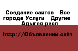 Создание сайтов - Все города Услуги » Другие   . Адыгея респ.